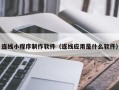 汝州连线小程序制作软件（连线应用是什么软件）