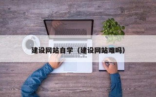 汝州建设网站自学（建设网站难吗）