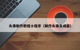 汝州头像制作教程小程序（制作头像生成器）