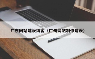 汝州广东网站建设博客（广州网站制作建设）